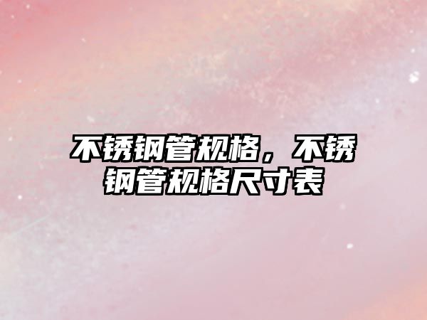 不銹鋼管規(guī)格，不銹鋼管規(guī)格尺寸表