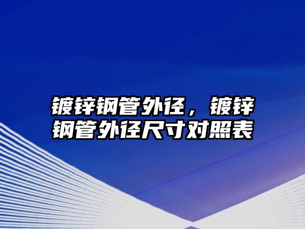 鍍鋅鋼管外徑，鍍鋅鋼管外徑尺寸對照表