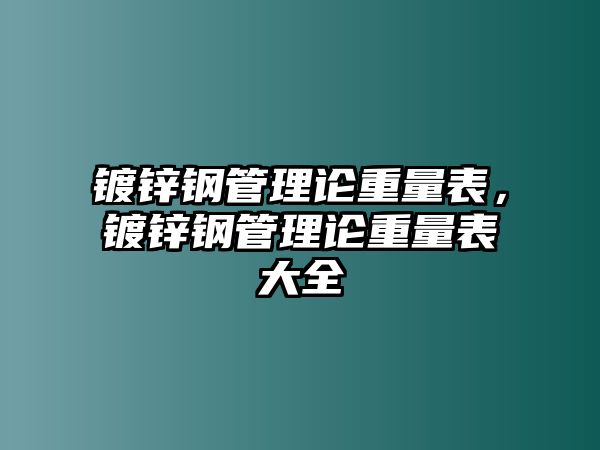 鍍鋅鋼管理論重量表，鍍鋅鋼管理論重量表大全