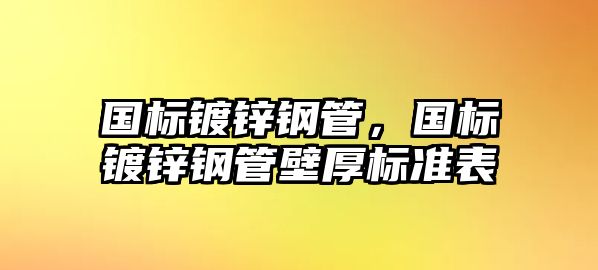 國(guó)標(biāo)鍍鋅鋼管，國(guó)標(biāo)鍍鋅鋼管壁厚標(biāo)準(zhǔn)表