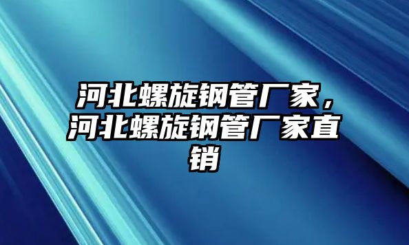 河北螺旋鋼管廠家，河北螺旋鋼管廠家直銷