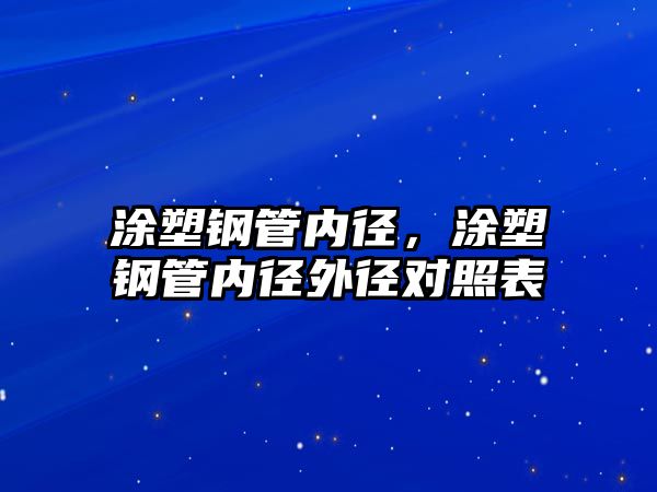 涂塑鋼管內(nèi)徑，涂塑鋼管內(nèi)徑外徑對照表