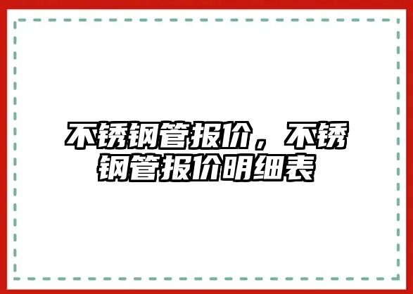 不銹鋼管報價，不銹鋼管報價明細表