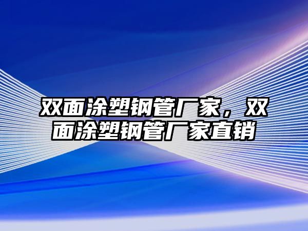 雙面涂塑鋼管廠家，雙面涂塑鋼管廠家直銷