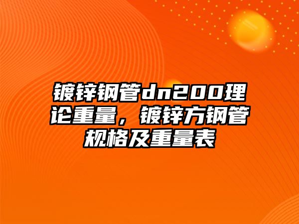 鍍鋅鋼管dn200理論重量，鍍鋅方鋼管規(guī)格及重量表