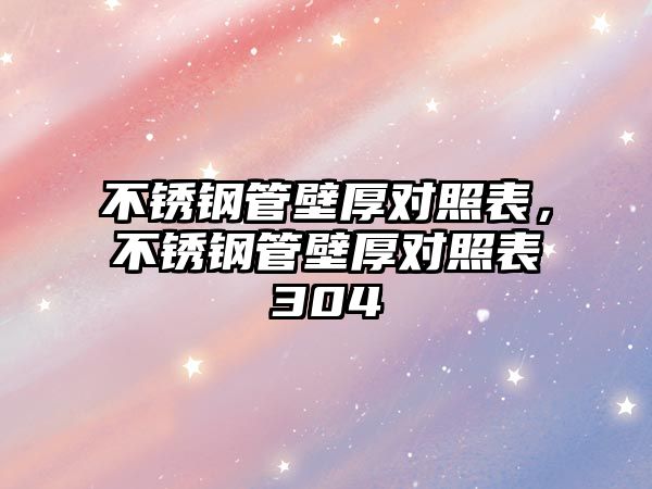 不銹鋼管壁厚對照表，不銹鋼管壁厚對照表304