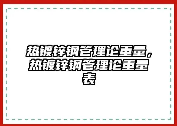 熱鍍鋅鋼管理論重量，熱鍍鋅鋼管理論重量表