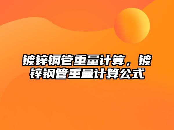 鍍鋅鋼管重量計算，鍍鋅鋼管重量計算公式