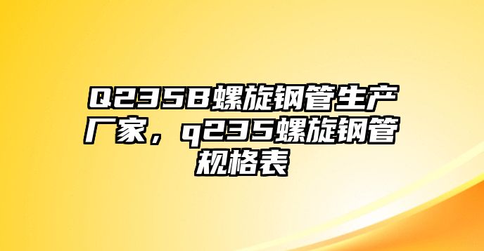 Q235B螺旋鋼管生產(chǎn)廠家，q235螺旋鋼管規(guī)格表