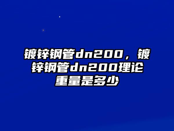 鍍鋅鋼管dn200，鍍鋅鋼管dn200理論重量是多少